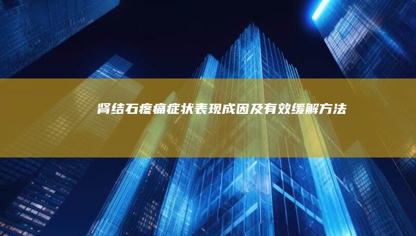 肾结石疼痛：症状表现、成因及有效缓解方法